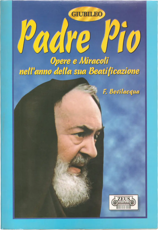 Padre Pio - Opere e Miracoli nell'anno della sua Beatificazione